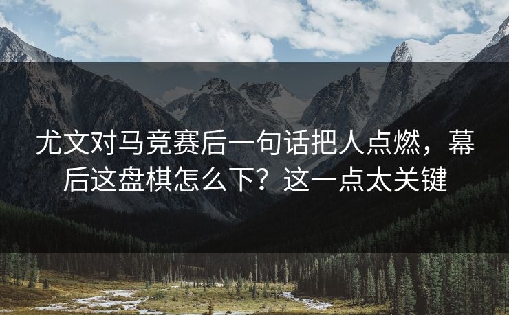 尤文对马竞赛后一句话把人点燃，幕后这盘棋怎么下？这一点太关键