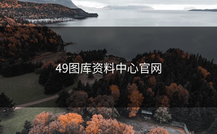 49图库资料中心官网 49图库 49图库免费资料大全 49tk 49图库澳门 49图库资料中心 49图库港澳 49图库官网 第1张