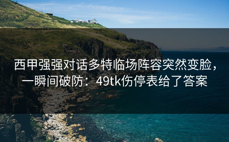 西甲强强对话多特临场阵容突然变脸，一瞬间破防：49tk伤停表给了答案  第1张