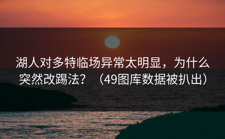 湖人对多特临场异常太明显，为什么突然改踢法？（49图库数据被扒出）